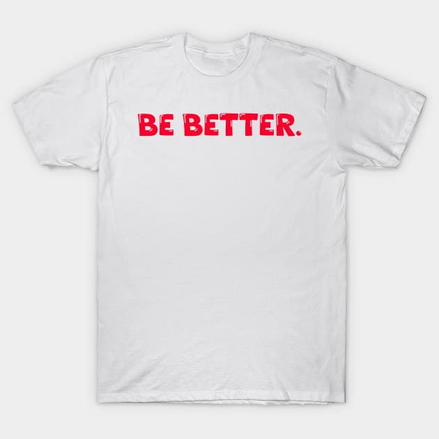 Be Better. T-Shirt by Absign